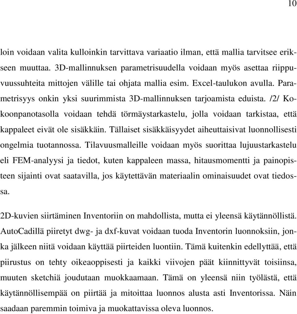 Parametrisyys onkin yksi suurimmista 3D-mallinnuksen tarjoamista eduista. /2/ Kokoonpanotasolla voidaan tehdä törmäystarkastelu, jolla voidaan tarkistaa, että kappaleet eivät ole sisäkkäin.