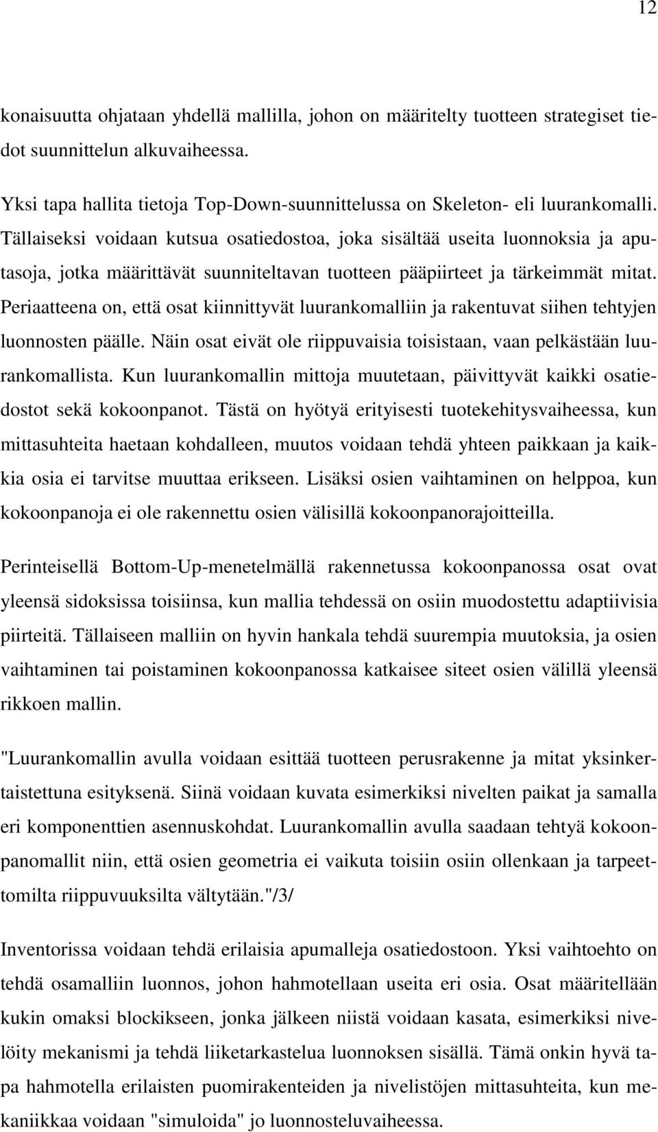 Periaatteena on, että osat kiinnittyvät luurankomalliin ja rakentuvat siihen tehtyjen luonnosten päälle. Näin osat eivät ole riippuvaisia toisistaan, vaan pelkästään luurankomallista.