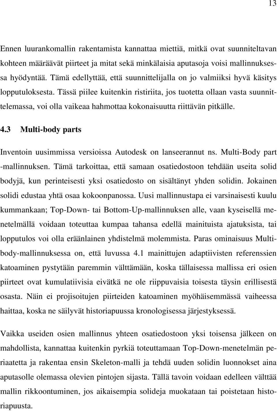 Tässä piilee kuitenkin ristiriita, jos tuotetta ollaan vasta suunnittelemassa, voi olla vaikeaa hahmottaa kokonaisuutta riittävän pitkälle. 4.