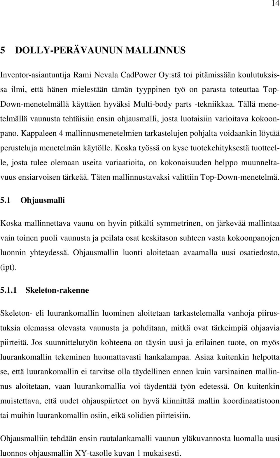 Kappaleen 4 mallinnusmenetelmien tarkastelujen pohjalta voidaankin löytää perusteluja menetelmän käytölle.