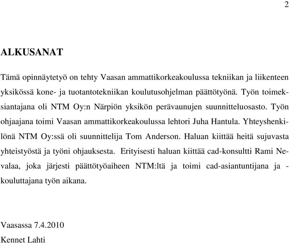 Työn ohjaajana toimi Vaasan ammattikorkeakoulussa lehtori Juha Hantula. Yhteyshenkilönä NTM Oy:ssä oli suunnittelija Tom Anderson.