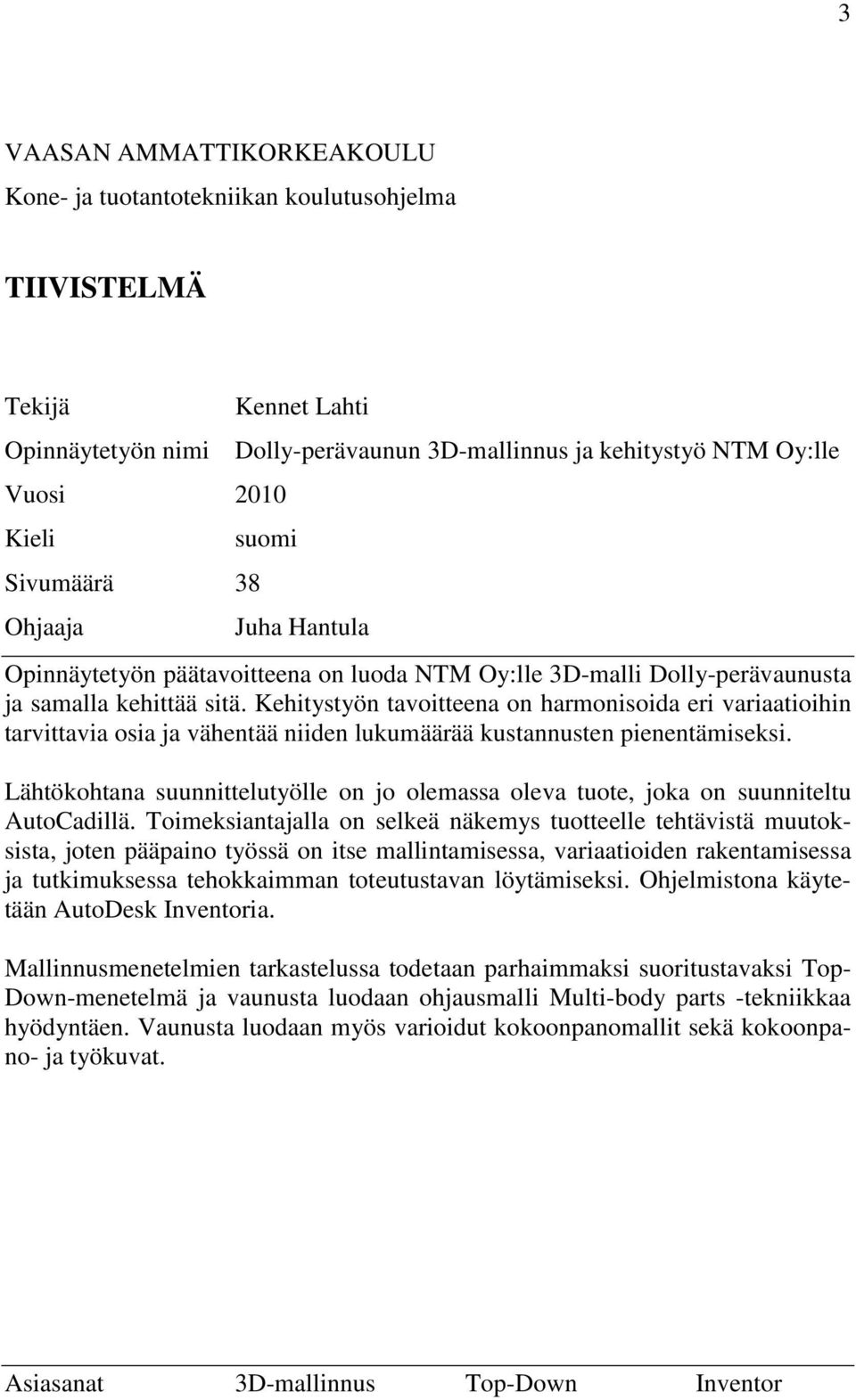 Kehitystyön tavoitteena on harmonisoida eri variaatioihin tarvittavia osia ja vähentää niiden lukumäärää kustannusten pienentämiseksi.