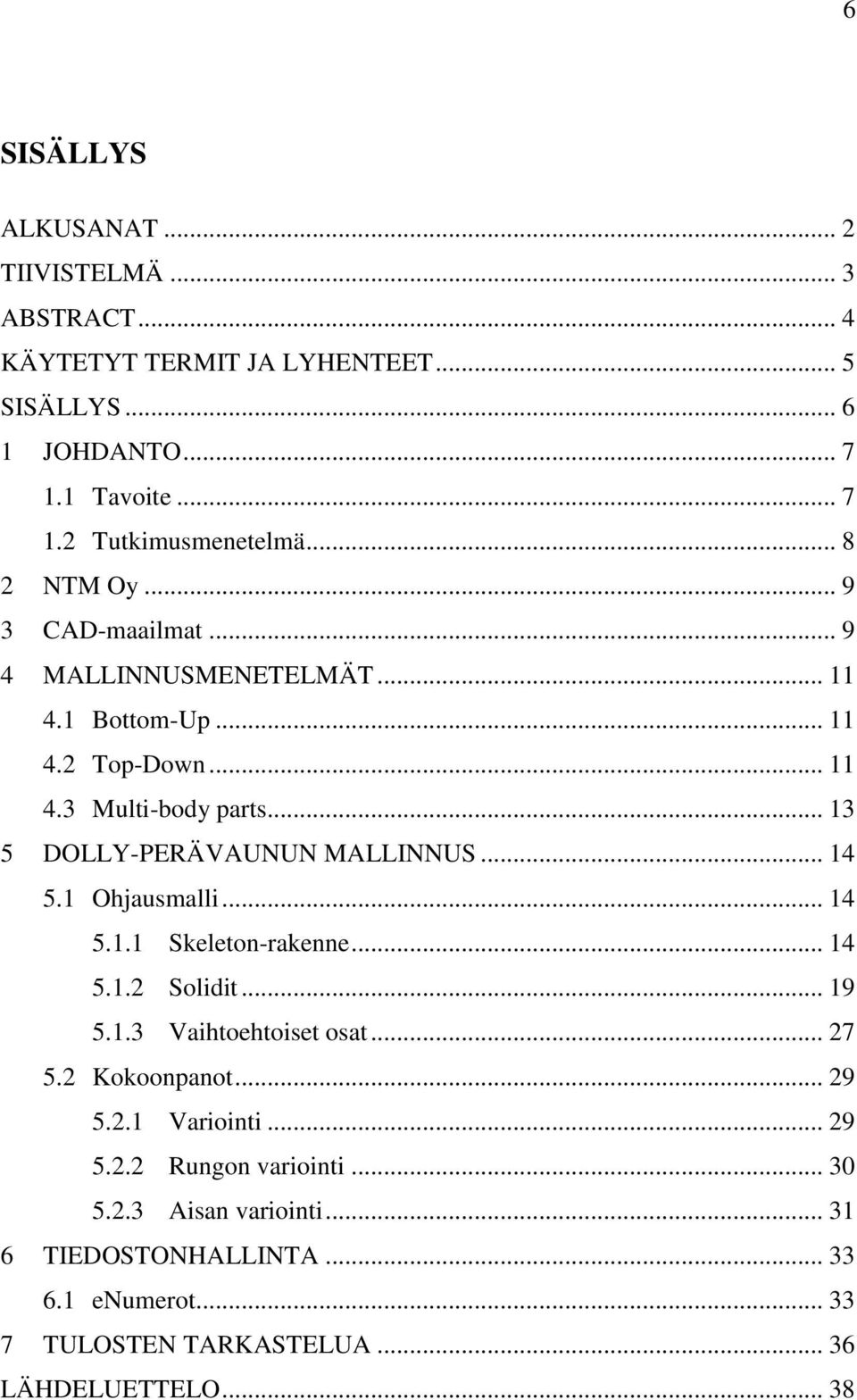 .. 13 5 DOLLY-PERÄVAUNUN MALLINNUS... 14 5.1 Ohjausmalli... 14 5.1.1 Skeleton-rakenne... 14 5.1.2 Solidit... 19 5.1.3 Vaihtoehtoiset osat... 27 5.