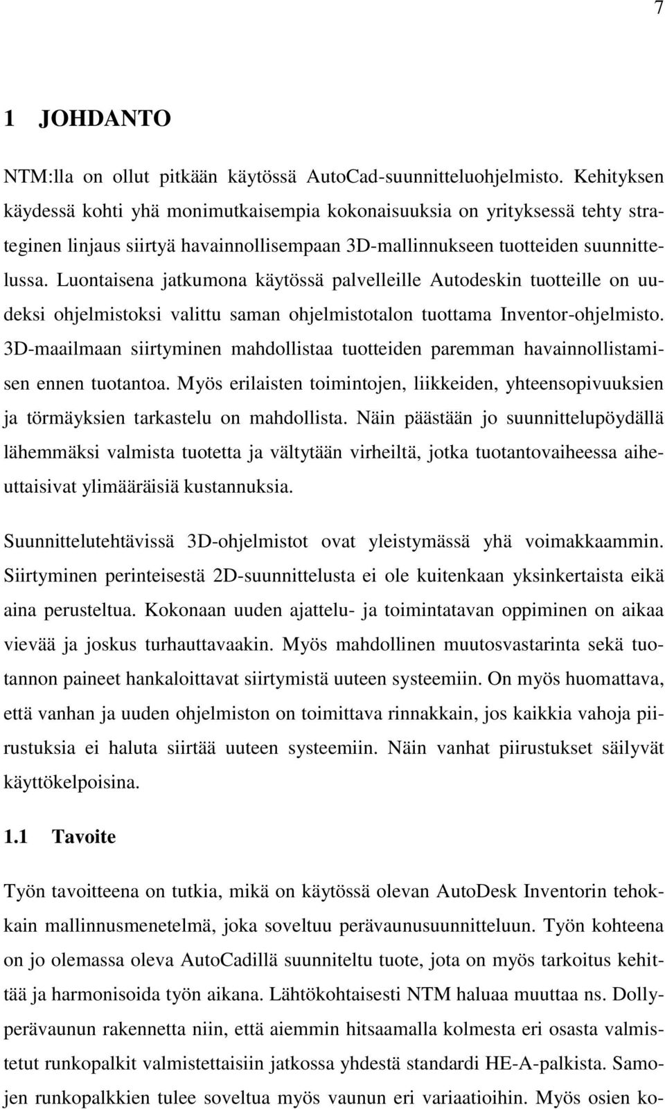 Luontaisena jatkumona käytössä palvelleille Autodeskin tuotteille on uudeksi ohjelmistoksi valittu saman ohjelmistotalon tuottama Inventor-ohjelmisto.