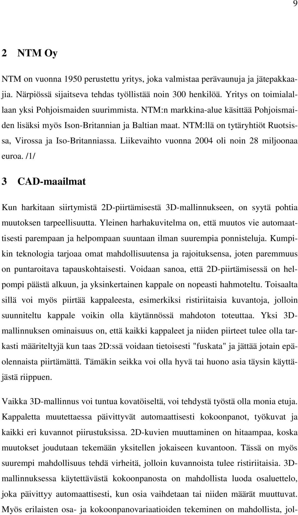 NTM:llä on tytäryhtiöt Ruotsissa, Virossa ja Iso-Britanniassa. Liikevaihto vuonna 2004 oli noin 28 miljoonaa euroa.