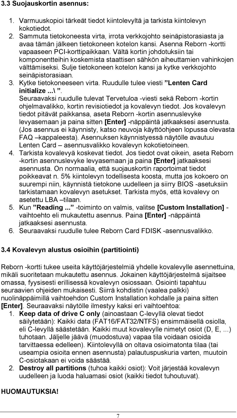 Vältä kortin johdotuksiin tai komponentteihin koskemista staattisen sähkön aiheuttamien vahinkojen välttämiseksi. Sulje tietokoneen kotelon kansi ja kytke verkkojohto seinäpistorasiaan. 3.