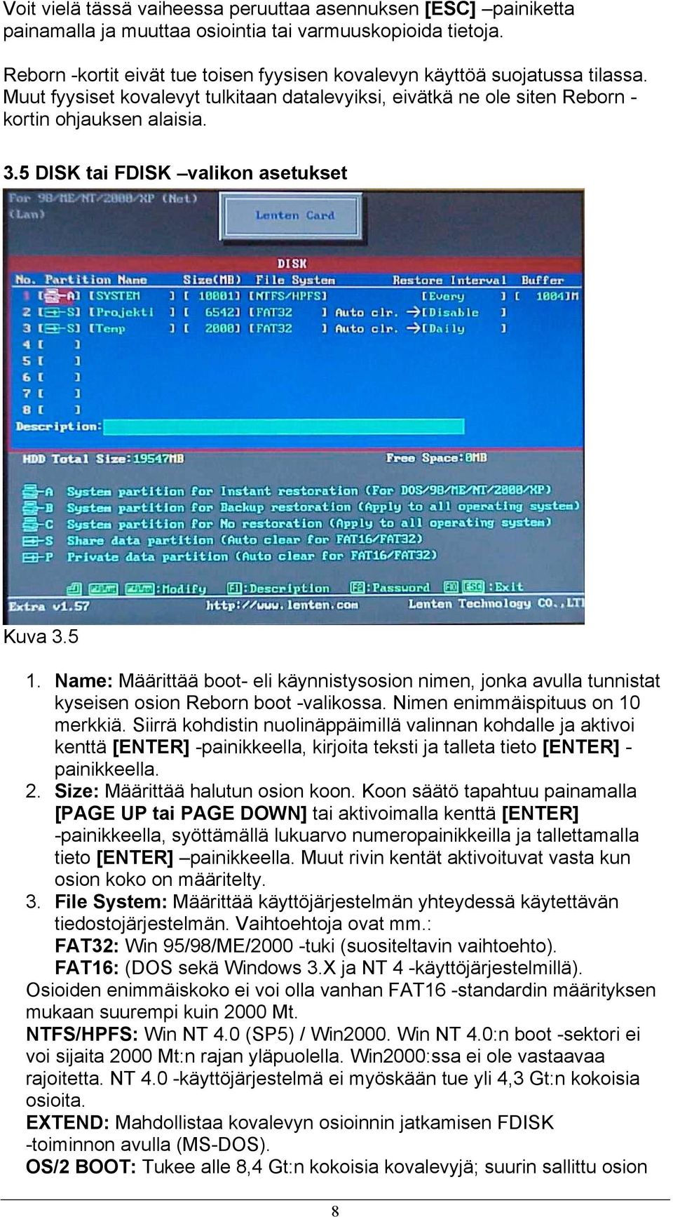 5 DISK tai FDISK valikon asetukset Kuva 3.5 1. Name: Määrittää boot- eli käynnistysosion nimen, jonka avulla tunnistat kyseisen osion Reborn boot -valikossa. Nimen enimmäispituus on 10 merkkiä.