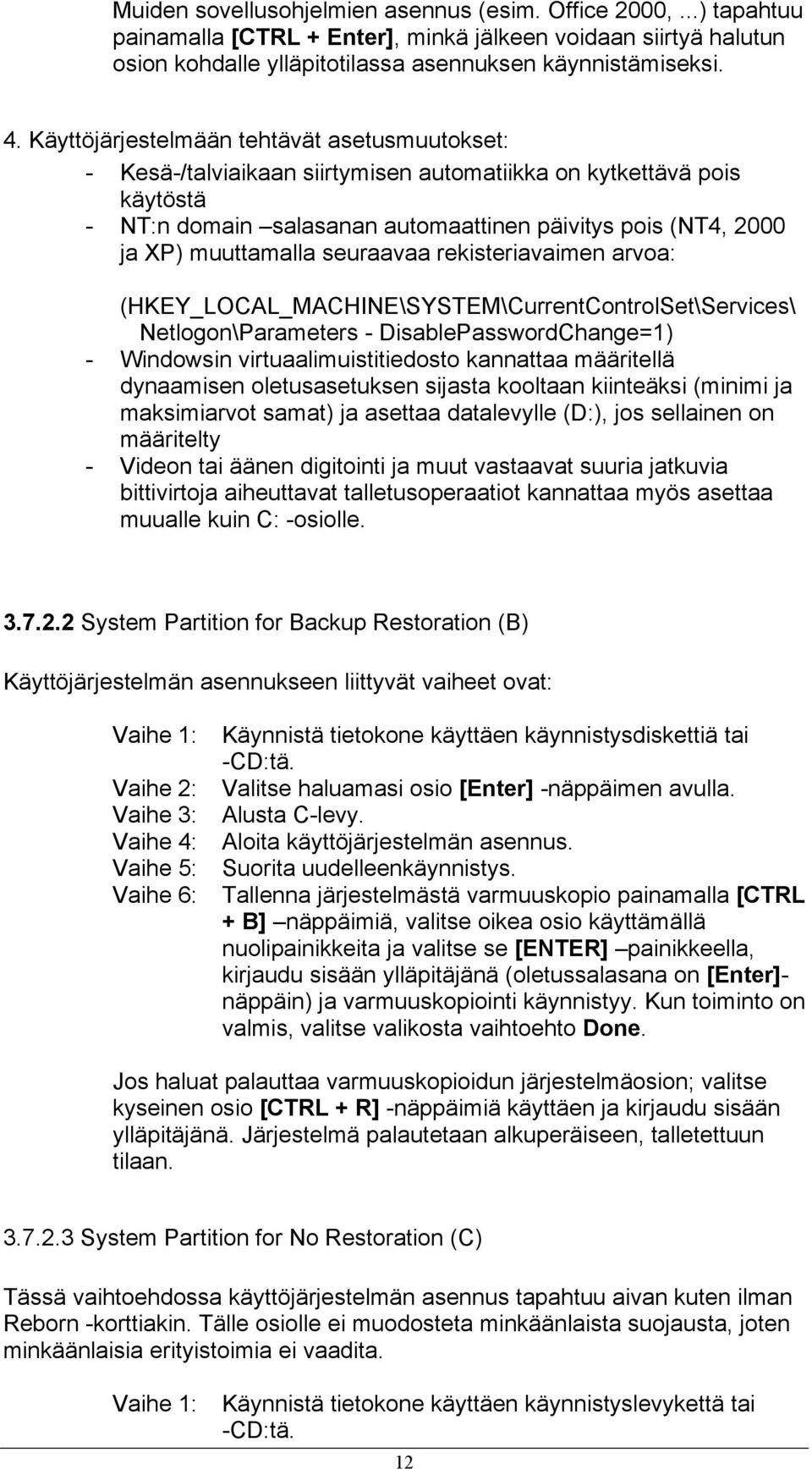 muuttamalla seuraavaa rekisteriavaimen arvoa: (HKEY_LOCAL_MACHINE\SYSTEM\CurrentControlSet\Services\ Netlogon\Parameters - DisablePasswordChange=1) - Windowsin virtuaalimuistitiedosto kannattaa