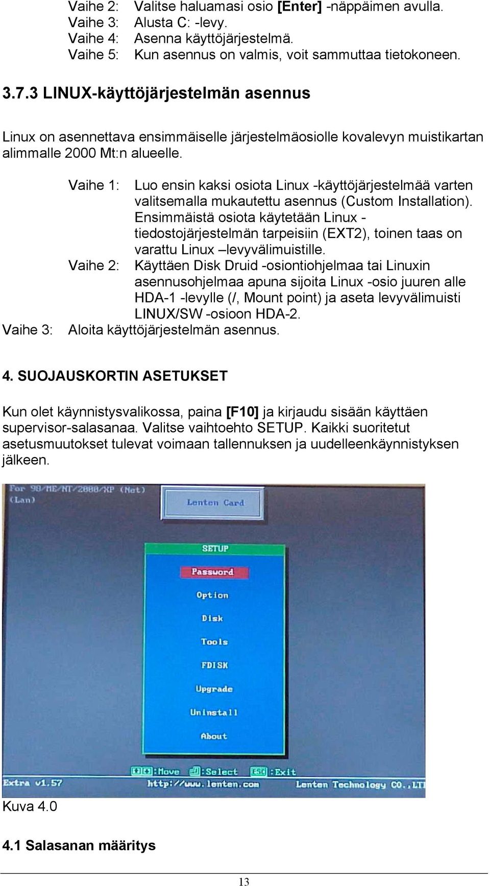 Vaihe 3: Vaihe 1: Luo ensin kaksi osiota Linux -käyttöjärjestelmää varten valitsemalla mukautettu asennus (Custom Installation).