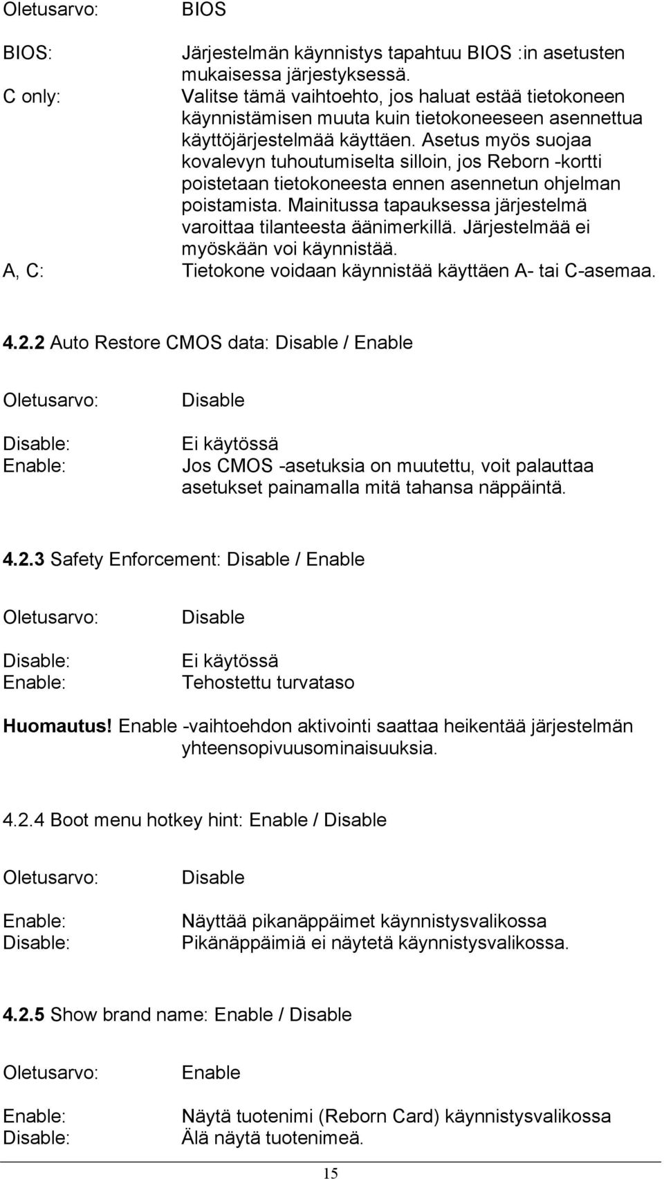 Asetus myös suojaa kovalevyn tuhoutumiselta silloin, jos Reborn -kortti poistetaan tietokoneesta ennen asennetun ohjelman poistamista.