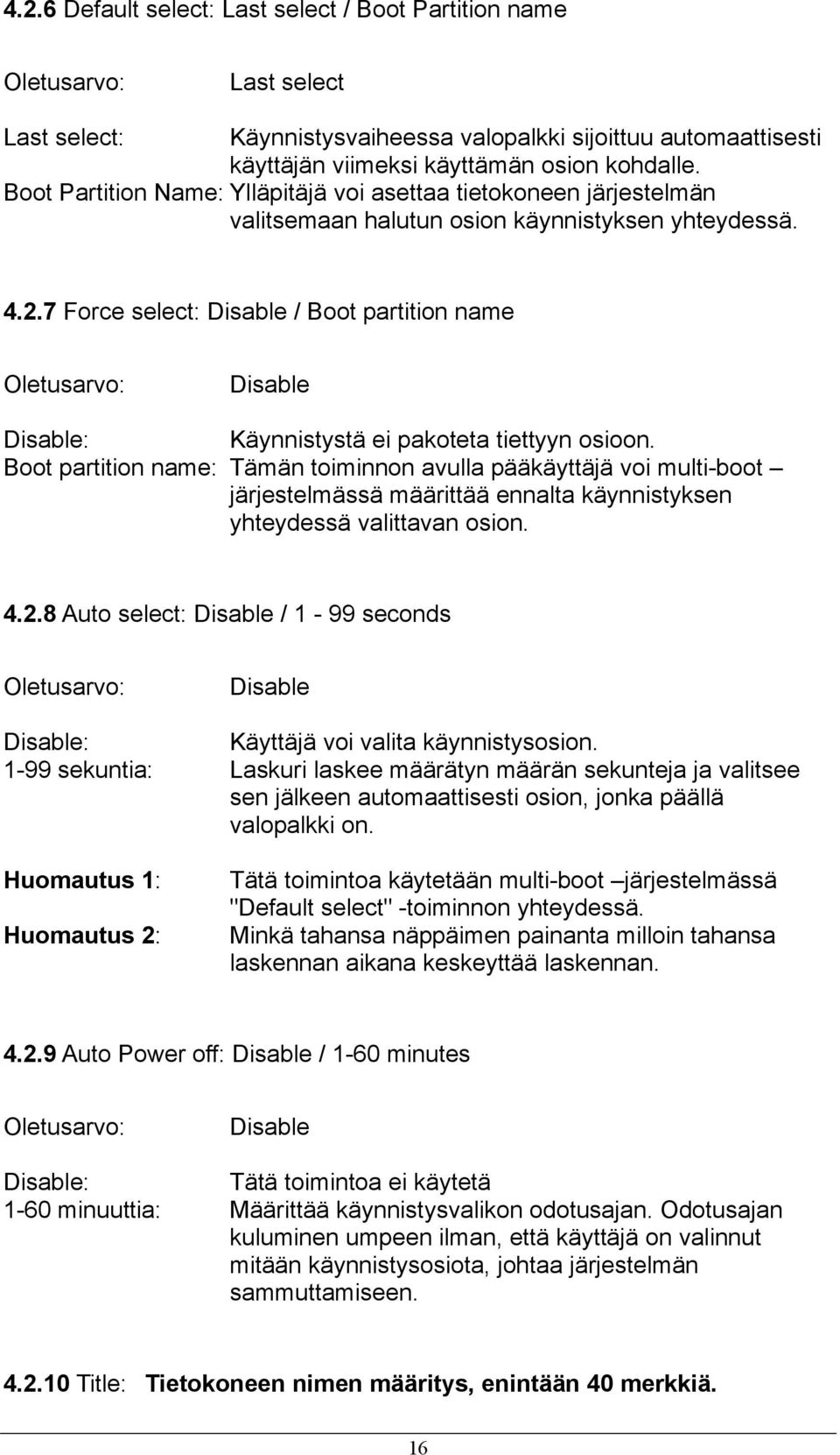 7 Force select: Disable / Boot partition name Oletusarvo: Disable Disable: Käynnistystä ei pakoteta tiettyyn osioon.