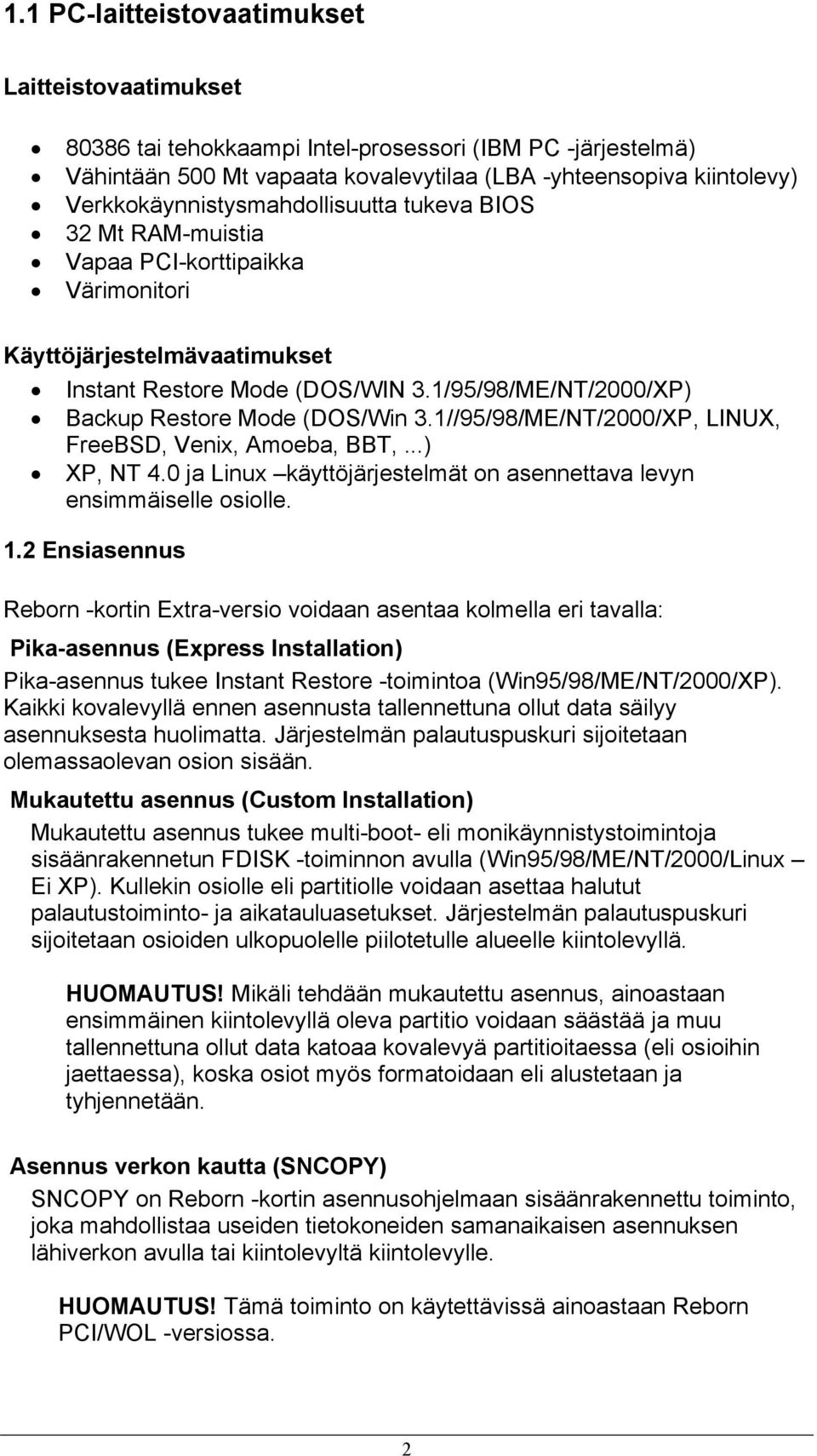 1/95/98/ME/NT/2000/XP) Backup Restore Mode (DOS/Win 3.1//95/98/ME/NT/2000/XP, LINUX, FreeBSD, Venix, Amoeba, BBT,...) XP, NT 4.0 ja Linux käyttöjärjestelmät on asennettava levyn ensimmäiselle osiolle.