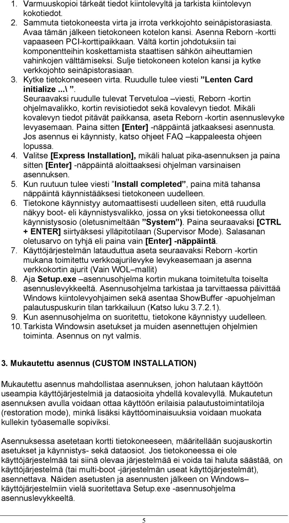 Sulje tietokoneen kotelon kansi ja kytke verkkojohto seinäpistorasiaan. 3. Kytke tietokoneeseen virta. Ruudulle tulee viesti Lenten Card initialize...\.