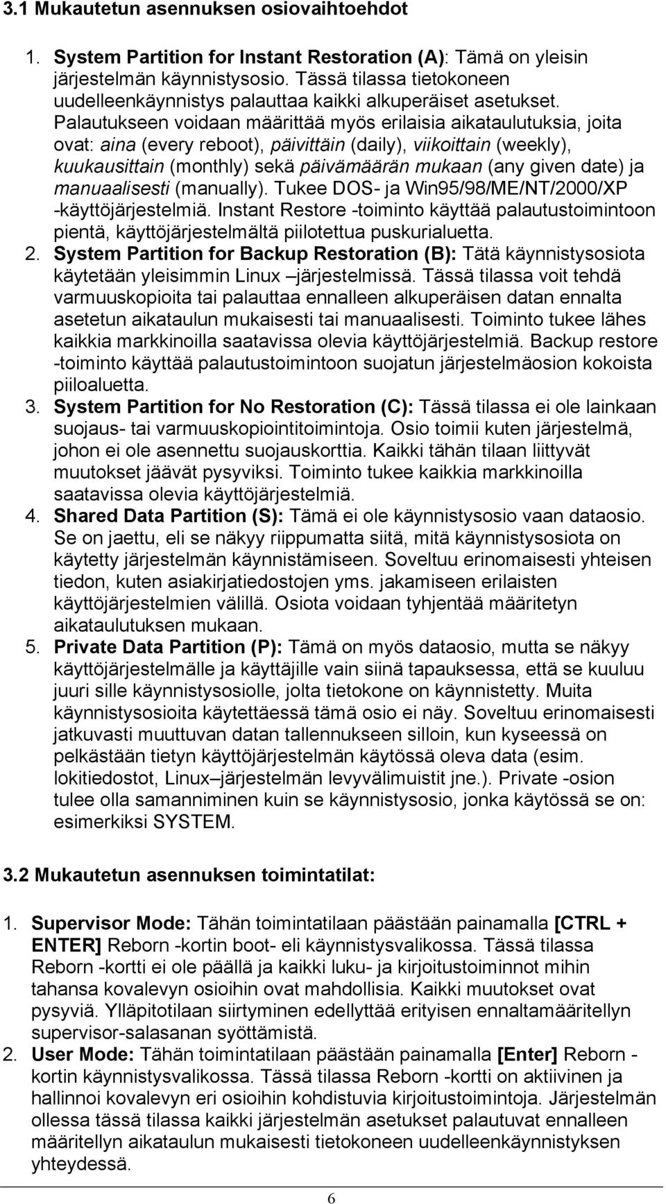 Palautukseen voidaan määrittää myös erilaisia aikataulutuksia, joita ovat: aina (every reboot), päivittäin (daily), viikoittain (weekly), kuukausittain (monthly) sekä päivämäärän mukaan (any given