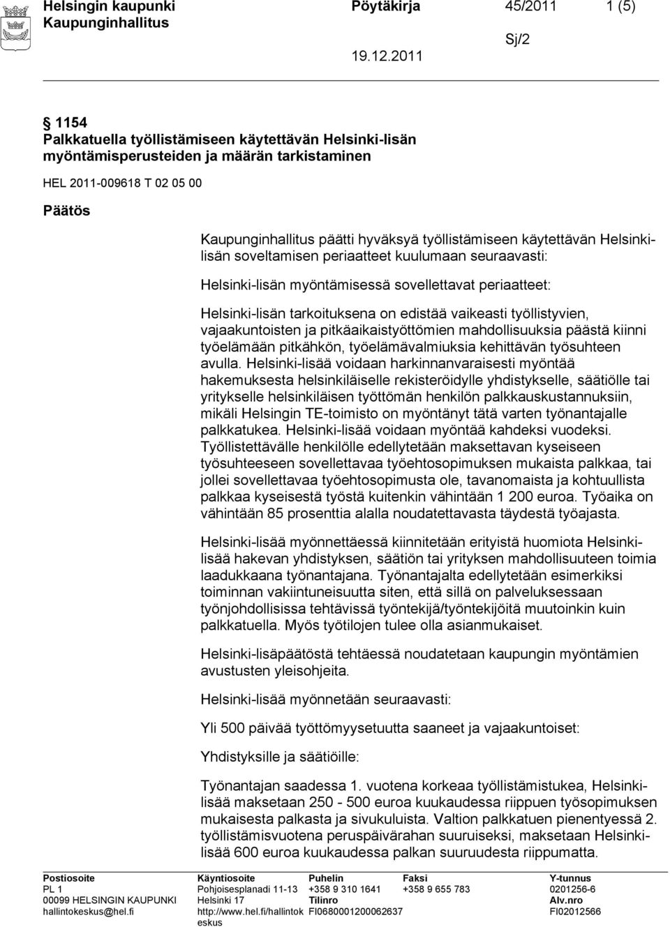 työllistyvien, vajaakuntoisten ja pitkäaikaistyöttömien mahdollisuuksia päästä kiinni työelämään pitkähkön, työelämävalmiuksia kehittävän työsuhteen avulla.