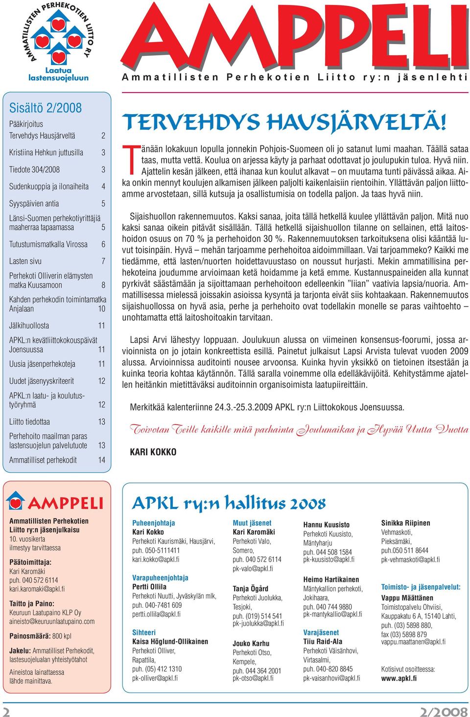 Anjalaan 10 Jälkihuollosta 11 APKL:n kevätliittokokouspäivät Joensuussa 11 Uusia jäsenperhekoteja 11 Uudet jäsenyyskriteerit 12 APKL:n laatu- ja koulutustyöryhmä 12 Liitto tiedottaa 13 Perhehoito