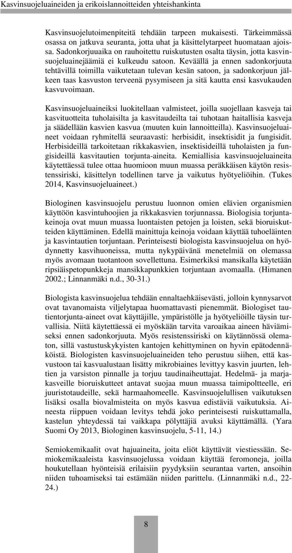 Keväällä ja ennen sadonkorjuuta tehtävillä toimilla vaikutetaan tulevan kesän satoon, ja sadonkorjuun jälkeen taas kasvuston terveenä pysymiseen ja sitä kautta ensi kasvukauden kasvuvoimaan.
