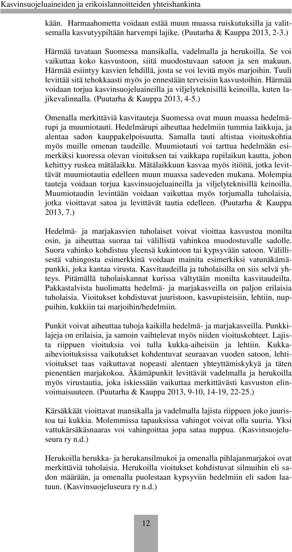 Härmää esiintyy kasvien lehdillä, josta se voi levitä myös marjoihin. Tuuli levittää sitä tehokkaasti myös jo ennestään terveisiin kasvustoihin.