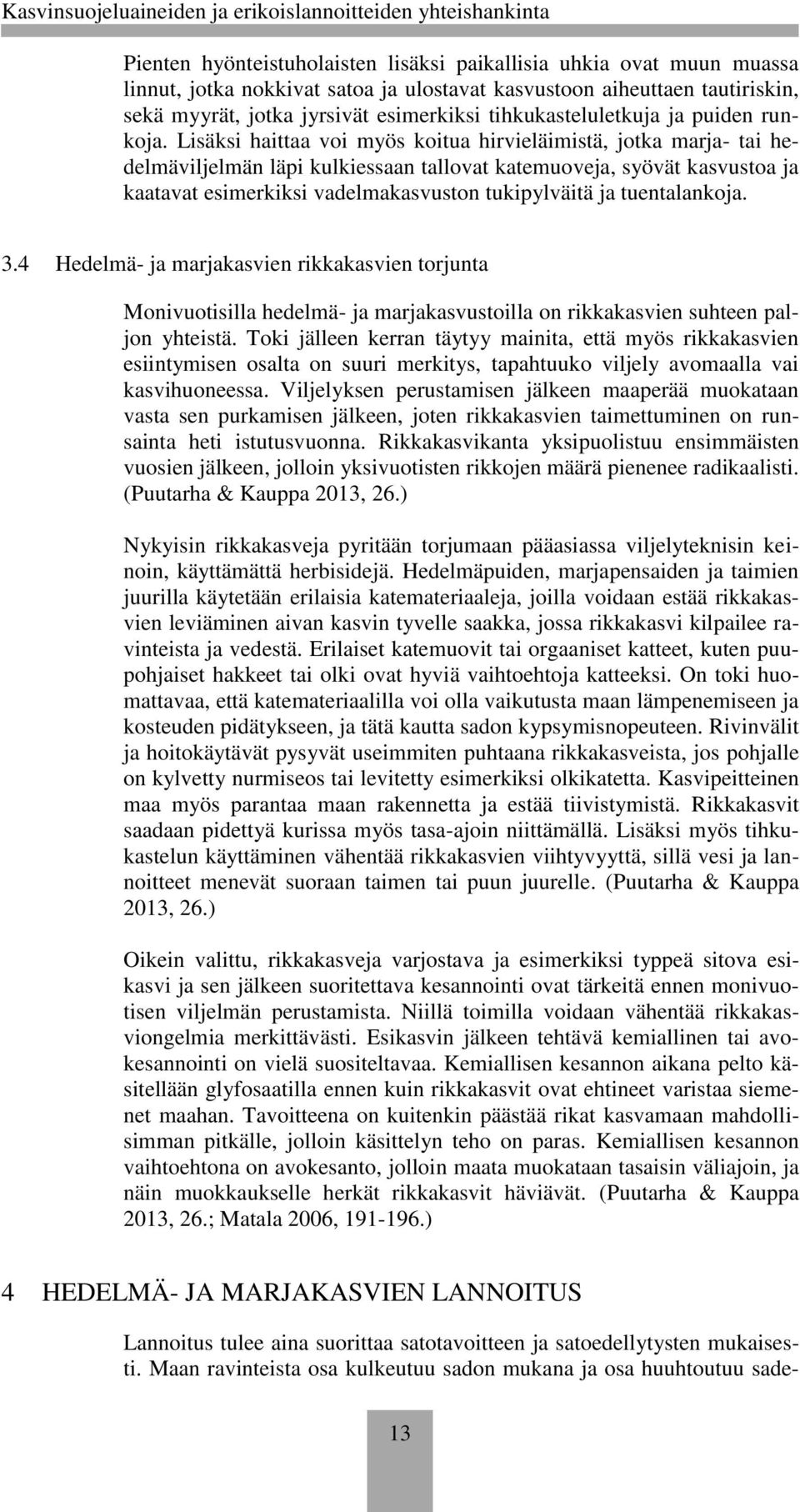 Lisäksi haittaa voi myös koitua hirvieläimistä, jotka marja- tai hedelmäviljelmän läpi kulkiessaan tallovat katemuoveja, syövät kasvustoa ja kaatavat esimerkiksi vadelmakasvuston tukipylväitä ja