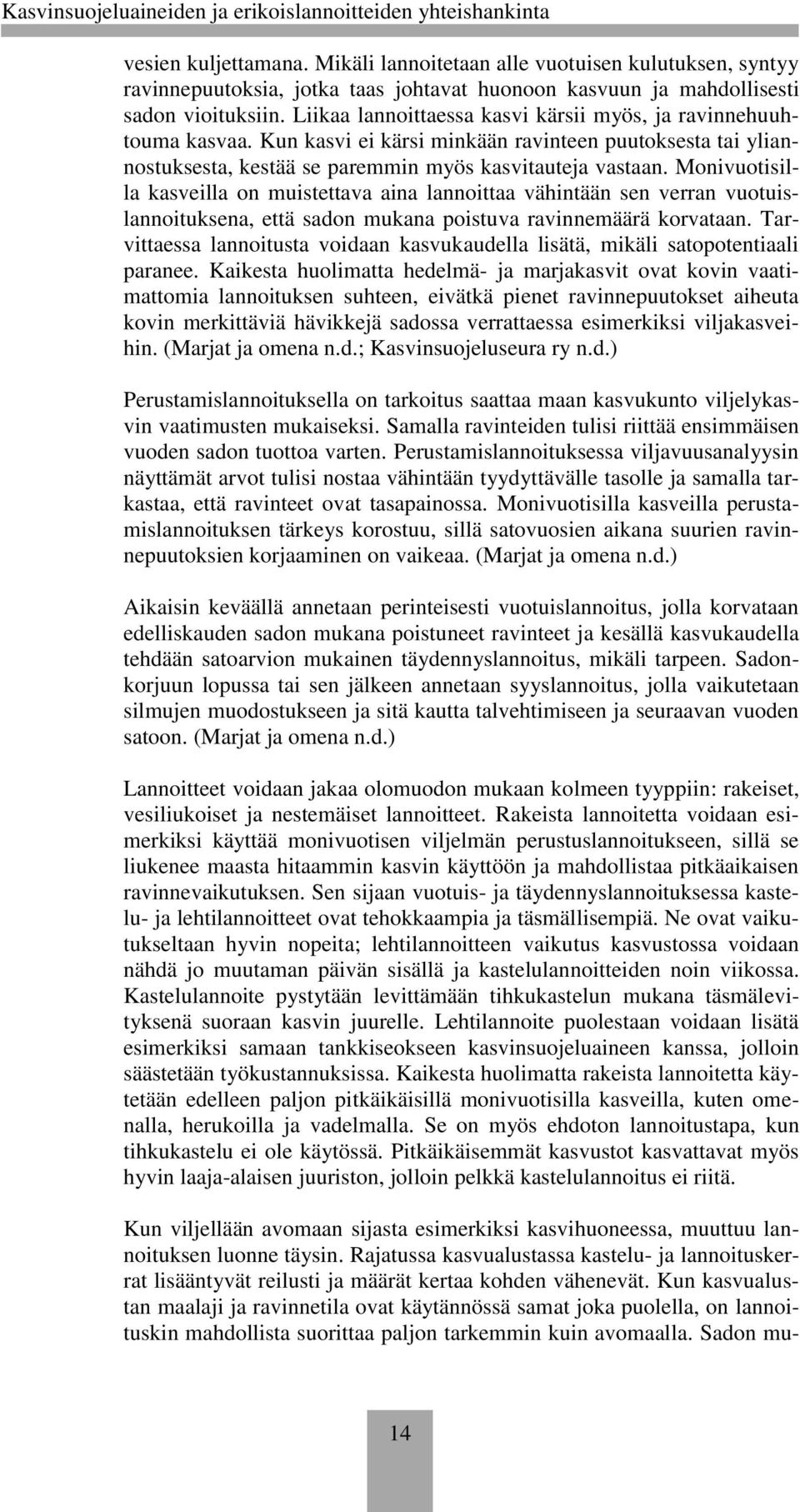 Monivuotisilla kasveilla on muistettava aina lannoittaa vähintään sen verran vuotuislannoituksena, että sadon mukana poistuva ravinnemäärä korvataan.