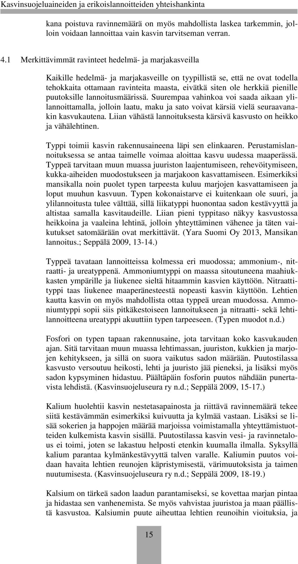 pienille puutoksille lannoitusmäärissä. Suurempaa vahinkoa voi saada aikaan ylilannoittamalla, jolloin laatu, maku ja sato voivat kärsiä vielä seuraavanakin kasvukautena.