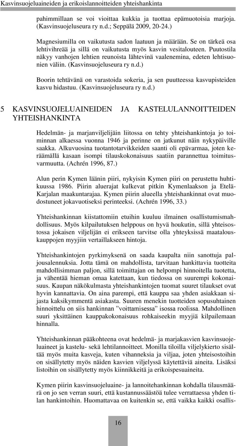 d.) Boorin tehtävänä on varastoida sokeria, ja sen puutteessa kasvupisteiden kasvu hidastuu. (Kasvinsuojeluseura ry n.d.) 5 KASVINSUOJELUAINEIDEN JA KASTELULANNOITTEIDEN YHTEISHANKINTA Hedelmän- ja