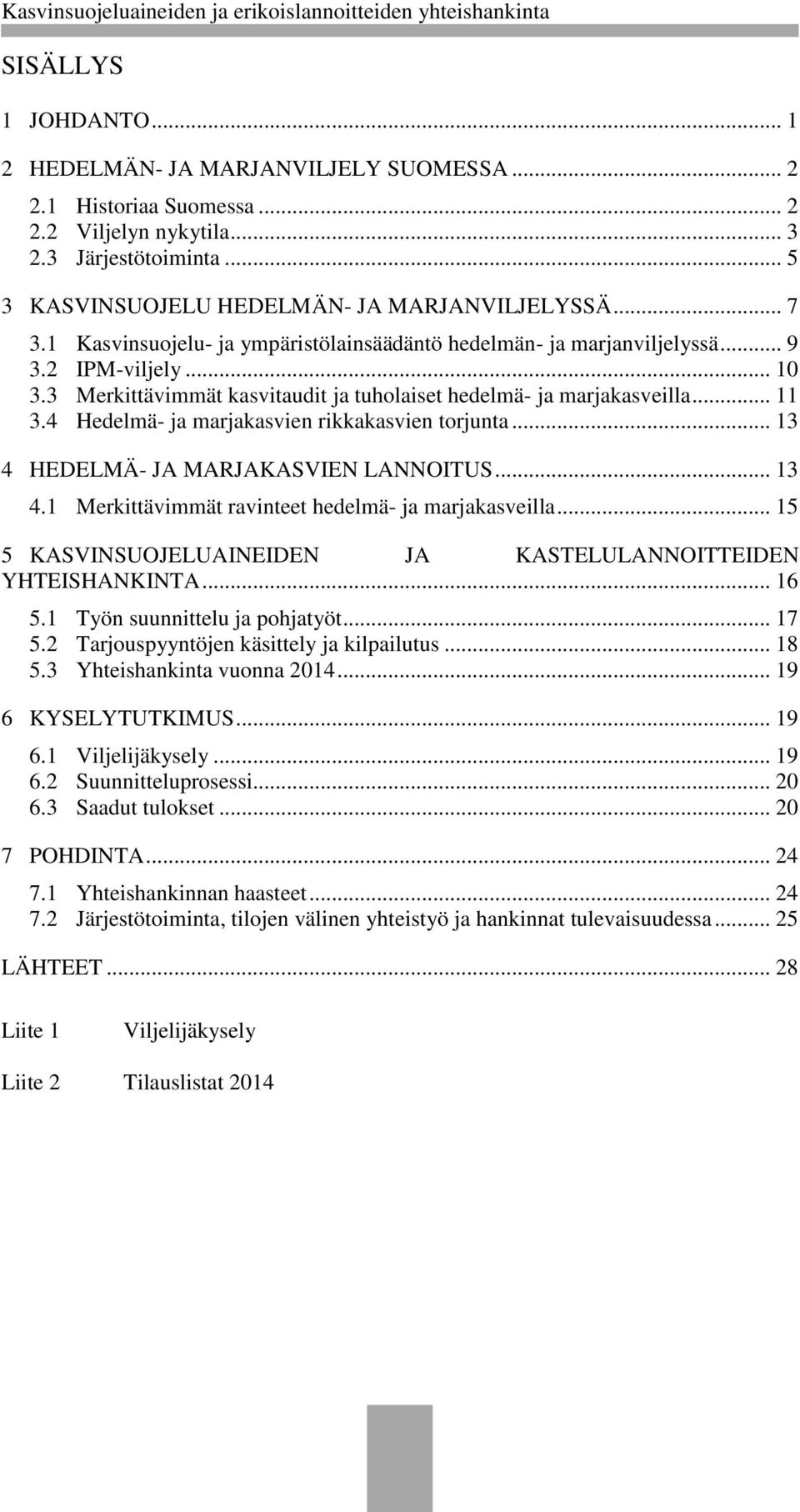 4 Hedelmä- ja marjakasvien rikkakasvien torjunta... 13 4 HEDELMÄ- JA MARJAKASVIEN LANNOITUS... 13 4.1 Merkittävimmät ravinteet hedelmä- ja marjakasveilla.