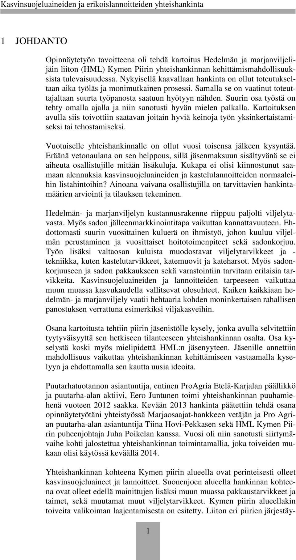 Suurin osa työstä on tehty omalla ajalla ja niin sanotusti hyvän mielen palkalla. Kartoituksen avulla siis toivottiin saatavan joitain hyviä keinoja työn yksinkertaistamiseksi tai tehostamiseksi.