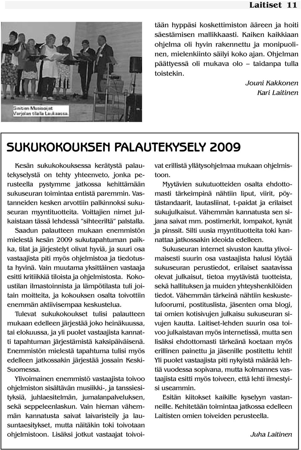 Jouni Kakkonen Kari Laitinen SUKUKOKOUKSEN PALAUTEKYSELY 2009 Kesän sukukokouksessa kerätystä palautekyselystä on tehty yhteenveto, jonka perusteella pystymme jatkossa kehittämään sukuseuran