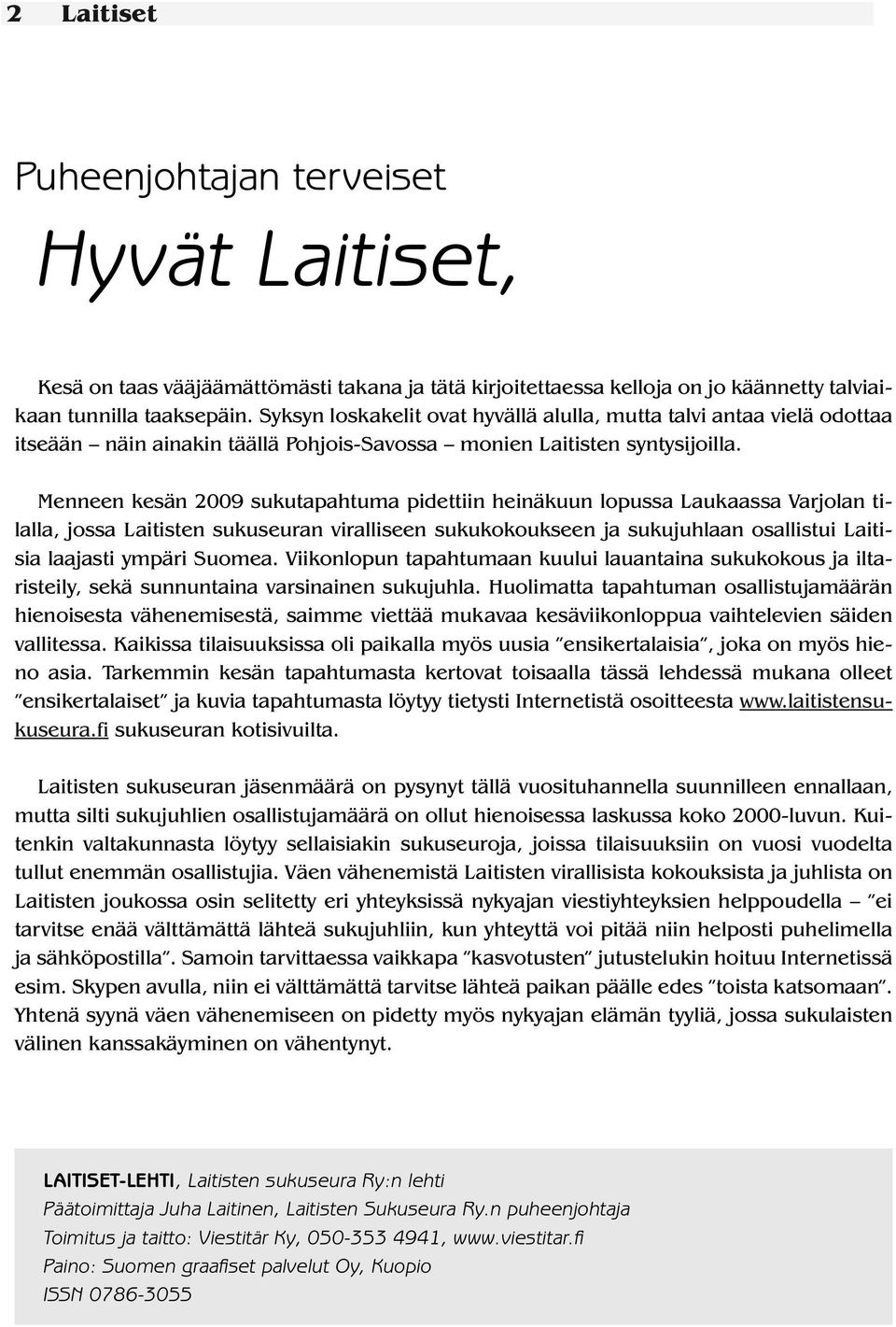 Menneen kesän 2009 sukutapahtuma pidettiin heinäkuun lopussa Laukaassa Varjolan tilalla, jossa Laitisten sukuseuran viralliseen sukukokoukseen ja sukujuhlaan osallistui Laitisia laajasti ympäri