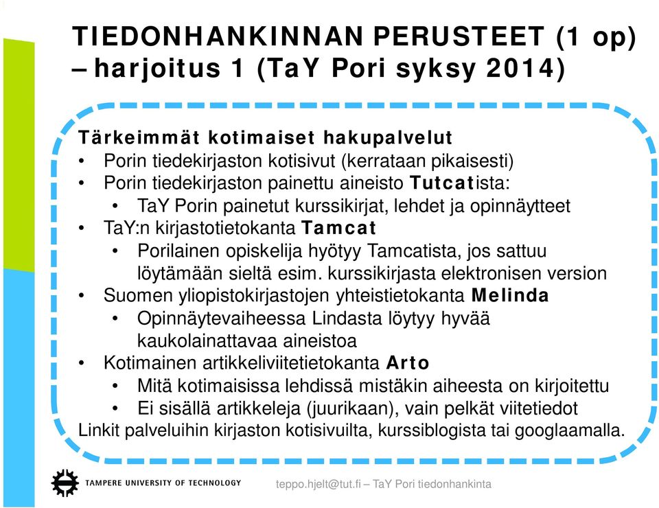 kurssikirjasta elektronisen version Suomen yliopistokirjastojen yhteistietokanta Melinda Opinnäytevaiheessa Lindasta löytyy hyvää kaukolainattavaa aineistoa Kotimainen