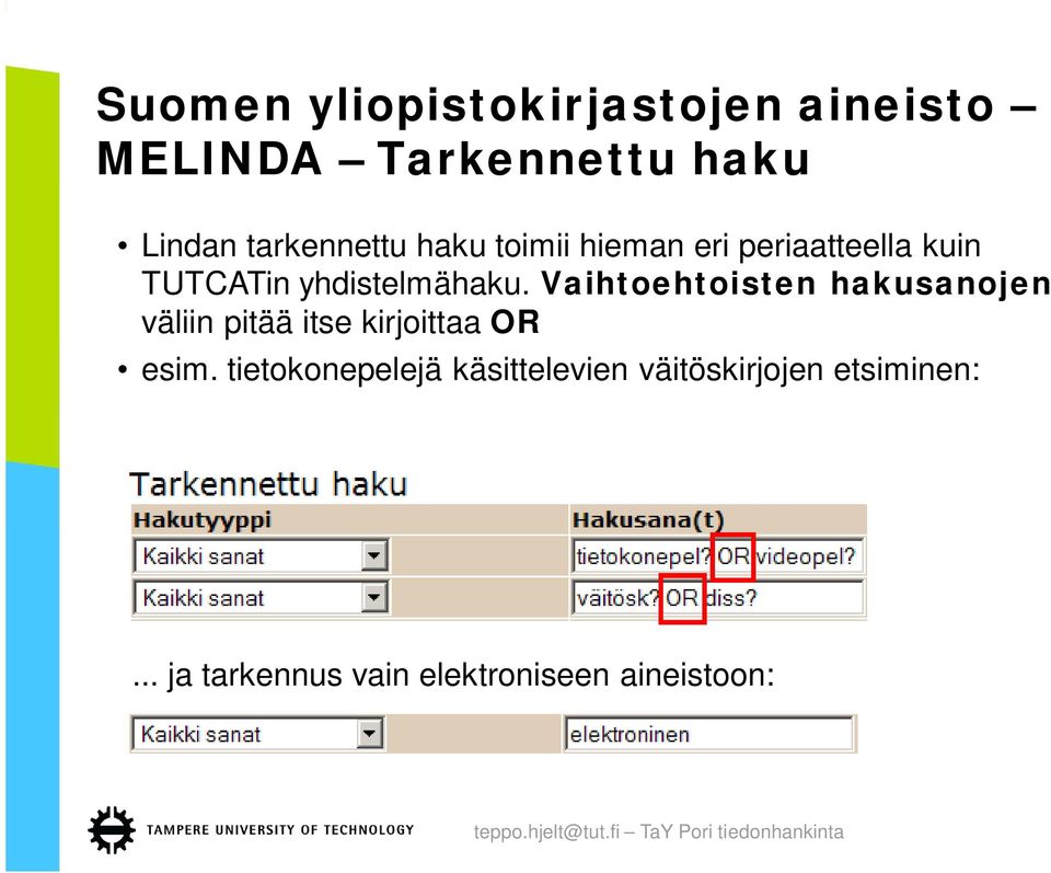 Vaihtoehtoisten hakusanojen väliin pitää itse kirjoittaa OR esim.