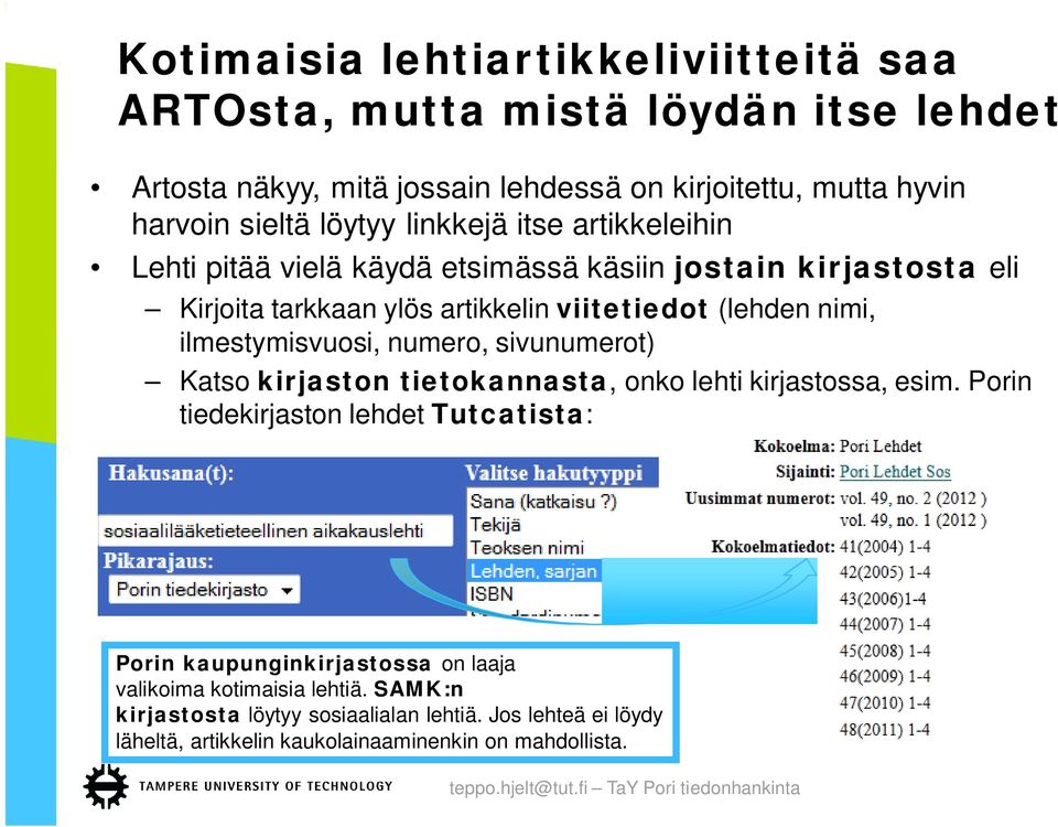 ilmestymisvuosi, numero, sivunumerot) Katso kirjaston tietokannasta, onko lehti kirjastossa, esim.
