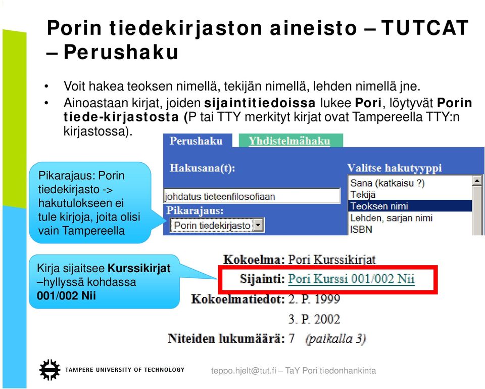 Ainoastaan kirjat, joiden sijaintitiedoissa lukee Pori, löytyvät Porin tiede-kirjastosta (P tai TTY