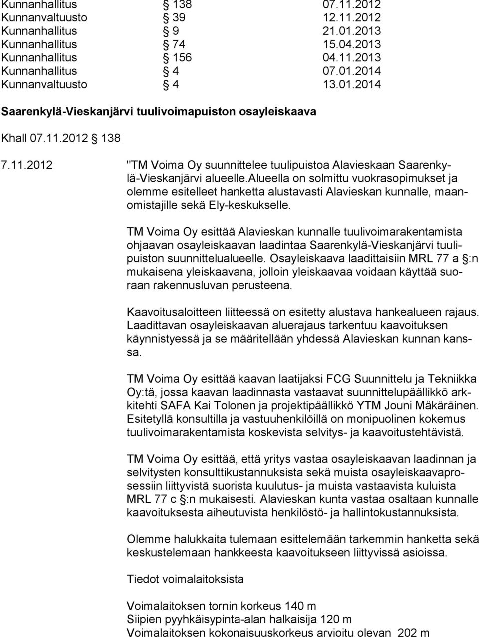 alueella on solmittu vuokrasopimukset ja olemme esitelleet hanketta alustavasti Alavieskan kunnalle, maanomistajille sekä Ely-keskukselle.