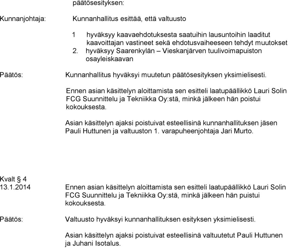 Ennen asian käsittelyn aloittamista sen esitteli laatupäällikkö Lauri Solin FCG Suunnittelu ja Tekniikka Oy:stä, minkä jälkeen hän poistui kokouksesta.