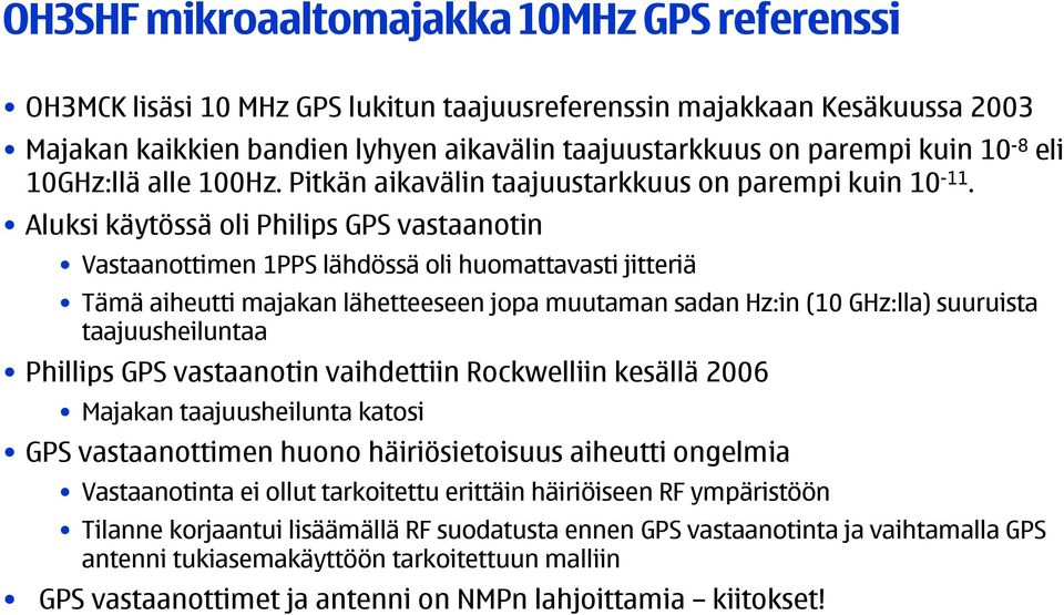 Aluksi käytössä oli Philips GPS vastaanotin Vastaanottimen 1PPS lähdössä oli huomattavasti jitteriä Tämä aiheutti majakan lähetteeseen jopa muutaman sadan Hz:in (10 GHz:lla) suuruista