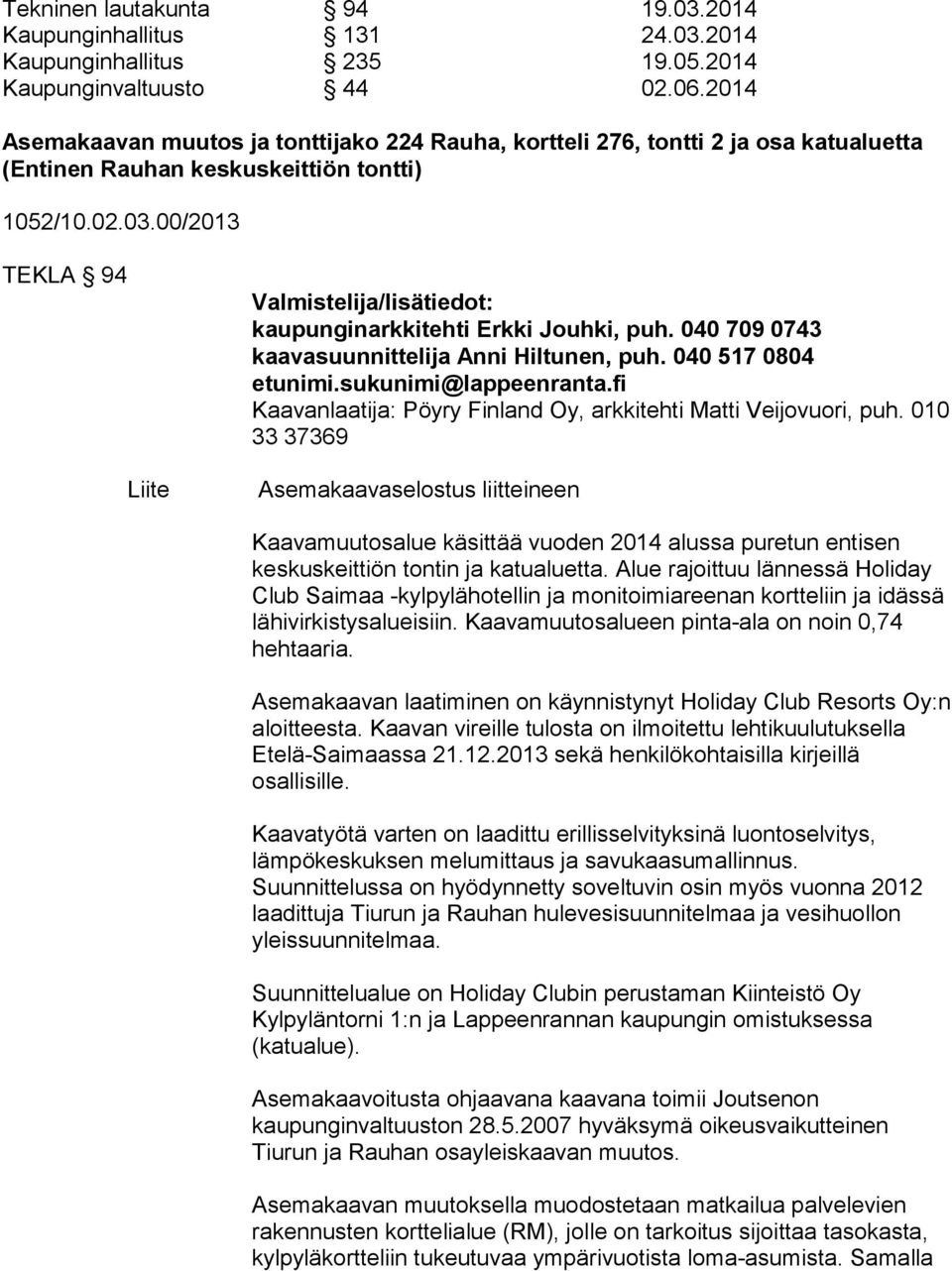 040 709 0743 kaavasuunnittelija Anni Hiltunen, puh. 040 517 0804 Kaavanlaatija: Pöyry Finland Oy, arkkitehti Matti Veijovuori, puh.