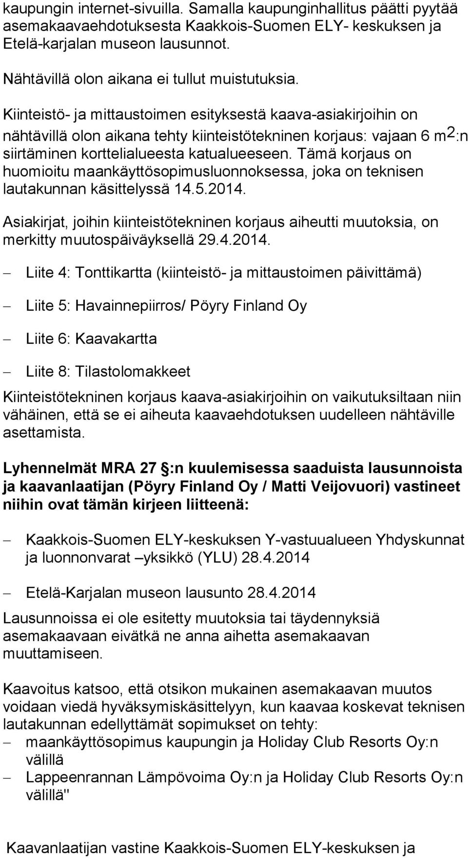 Kiinteistö- ja mittaustoimen esityksestä kaava-asiakirjoihin on nähtävillä olon aikana tehty kiinteistötekninen korjaus: vajaan 6 m 2 :n siirtäminen korttelialueesta katualueeseen.