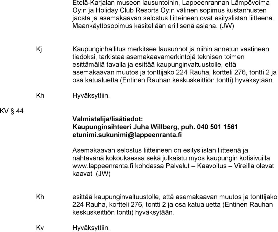 (JW) Kj Kaupunginhallitus merkitsee lausunnot ja niihin annetun vastineen tiedoksi, tarkistaa asemakaavamerkintöjä teknisen toimen esittämällä tavalla ja esittää kaupunginvaltuustolle, että