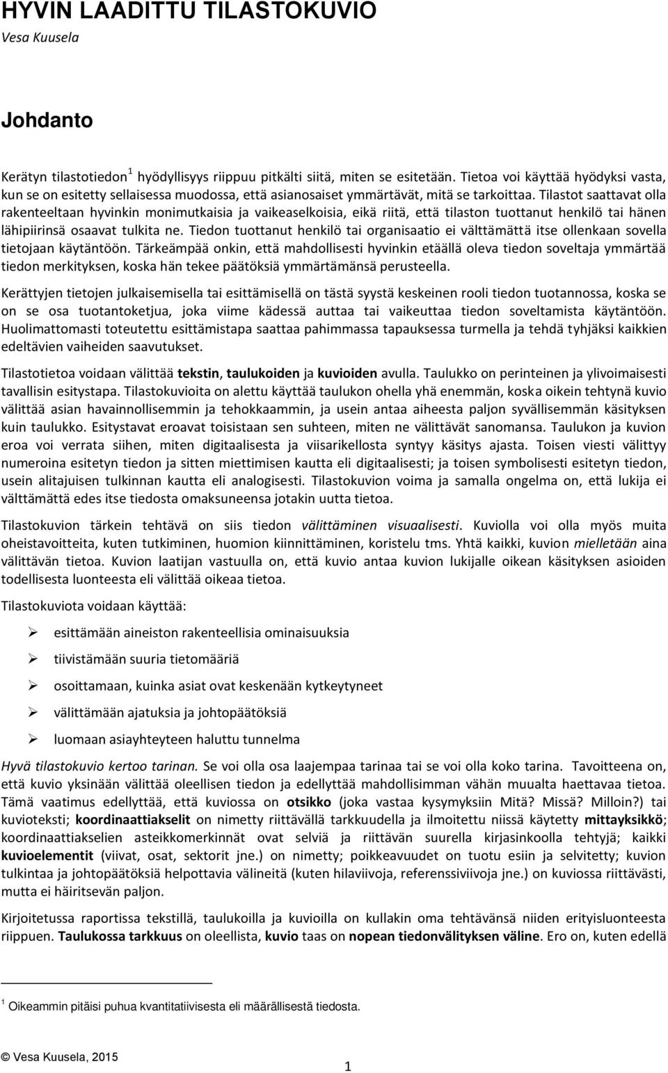 Tilastot saattavat olla rakenteeltaan hyvinkin monimutkaisia ja vaikeaselkoisia, eikä riitä, että tilaston tuottanut henkilö tai hänen lähipiirinsä osaavat tulkita ne.