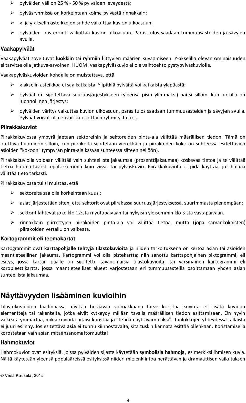 Y-akselilla olevan ominaisuuden ei tarvitse olla jatkuva-arvoinen. HUOM! vaakapylväskuvio ei ole vaihtoehto pystypylväskuviolle.