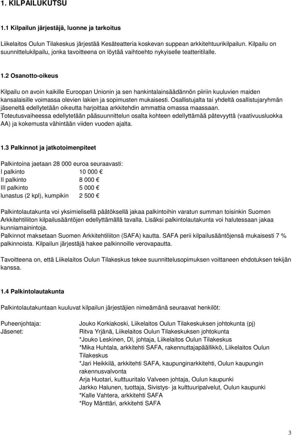 2 Osanotto-oikeus Kilpailu on avoin kaikille Euroopan Unionin ja sen hankintalainsäädännön piiriin kuuluvien maiden kansalaisille voimassa olevien lakien ja sopimusten mukaisesti.