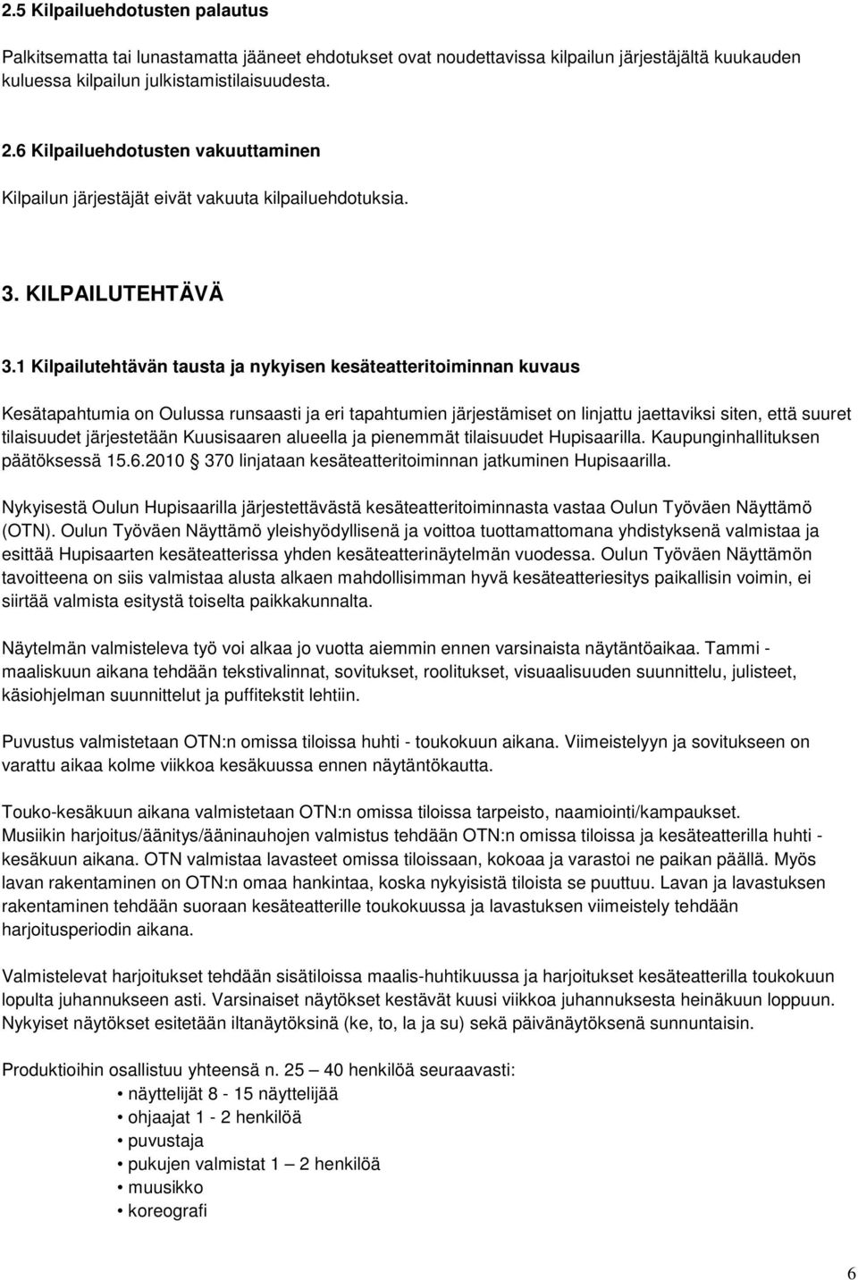 1 Kilpailutehtävän tausta ja nykyisen kesäteatteritoiminnan kuvaus Kesätapahtumia on Oulussa runsaasti ja eri tapahtumien järjestämiset on linjattu jaettaviksi siten, että suuret tilaisuudet