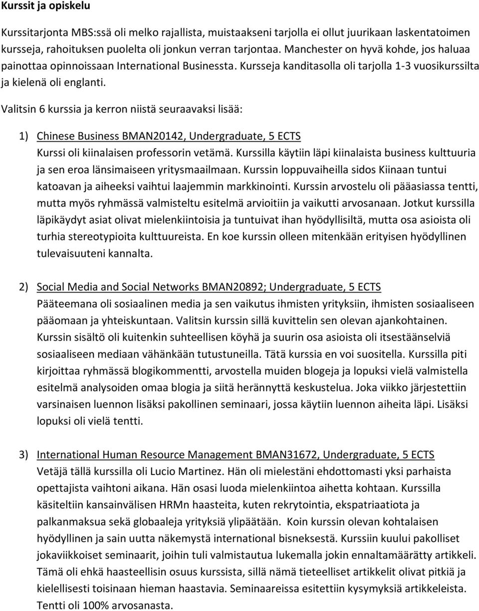 Valitsin 6 kurssia ja kerron niistä seuraavaksi lisää: 1) Chinese Business BMAN20142, Undergraduate, 5 ECTS Kurssi oli kiinalaisen professorin vetämä.