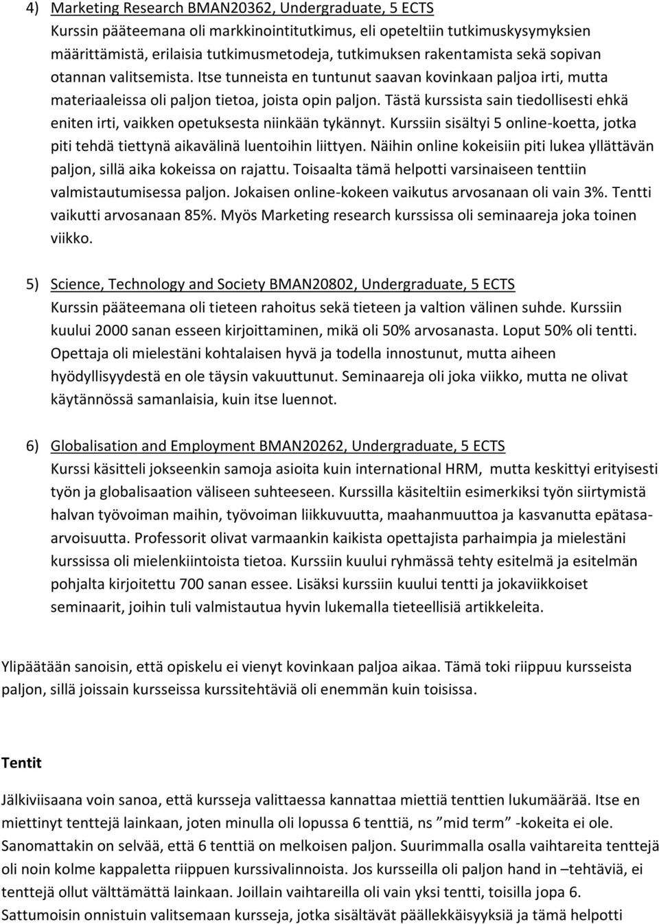 Tästä kurssista sain tiedollisesti ehkä eniten irti, vaikken opetuksesta niinkään tykännyt. Kurssiin sisältyi 5 online-koetta, jotka piti tehdä tiettynä aikavälinä luentoihin liittyen.