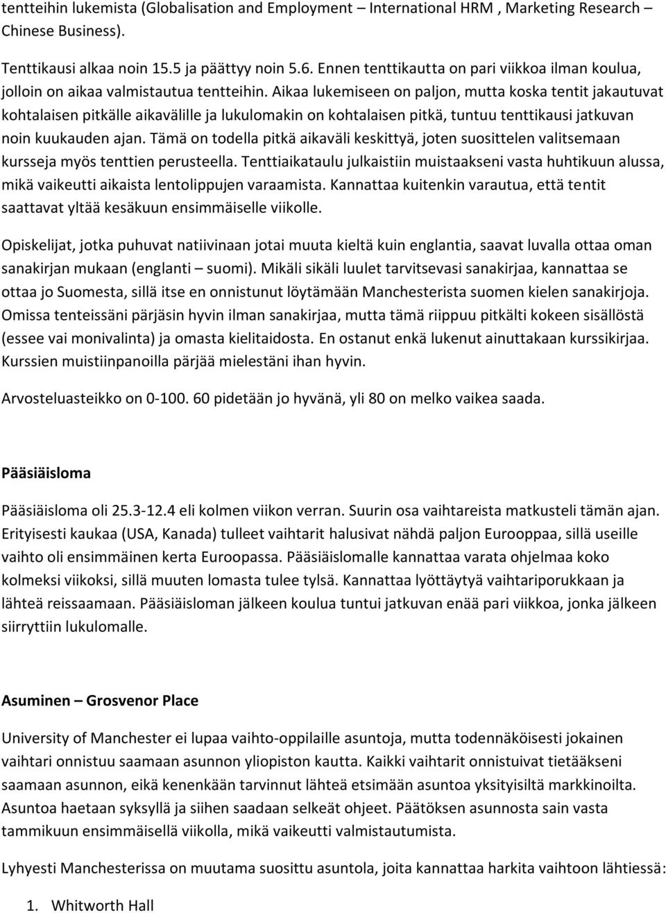 Aikaa lukemiseen on paljon, mutta koska tentit jakautuvat kohtalaisen pitkälle aikavälille ja lukulomakin on kohtalaisen pitkä, tuntuu tenttikausi jatkuvan noin kuukauden ajan.