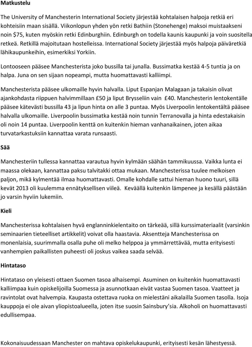 Retkillä majoitutaan hostelleissa. International Society järjestää myös halpoja päiväretkiä lähikaupunkeihin, esimerkiksi Yorkiin. Lontooseen pääsee Manchesterista joko bussilla tai junalla.