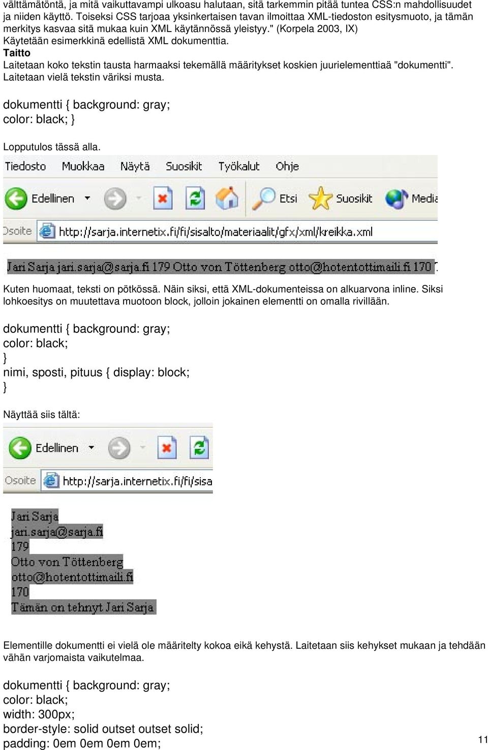 " (Korpela 2003, IX) Käytetään esimerkkinä edellistä XML dokumenttia. Taitto Laitetaan koko tekstin tausta harmaaksi tekemällä määritykset koskien juurielementtiaä "dokumentti".