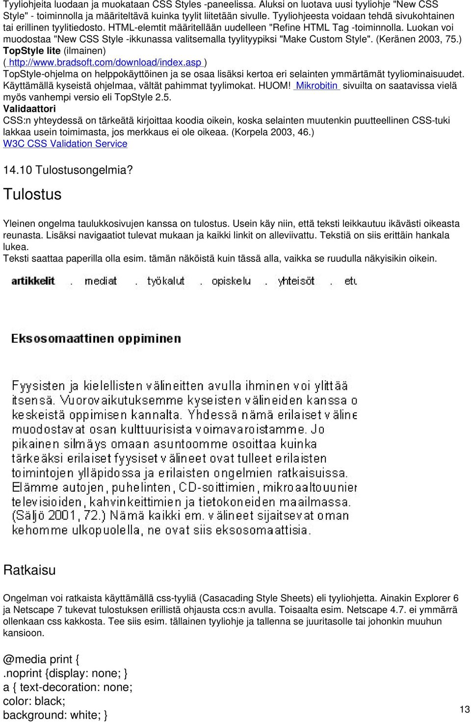 Luokan voi muodostaa "New CSS Style -ikkunassa valitsemalla tyylityypiksi "Make Custom Style". (Keränen 2003, 75.) TopStyle lite (ilmainen) ( http://www.bradsoft.com/download/index.